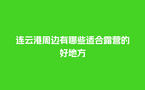 连云港周边有哪些适合露营的好地方