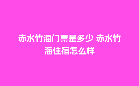 赤水竹海门票是多少 赤水竹海住宿怎么样