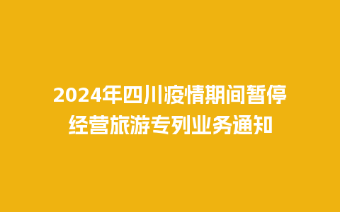 2024年四川疫情期间暂停经营旅游专列业务通知