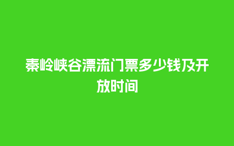 秦岭峡谷漂流门票多少钱及开放时间