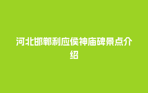 河北邯郸利应侯神庙碑景点介绍