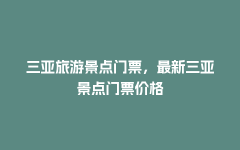 三亚旅游景点门票，最新三亚景点门票价格