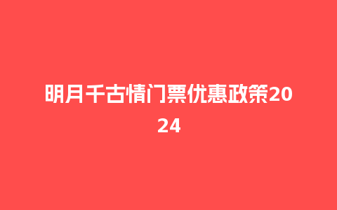 明月千古情门票优惠政策2024