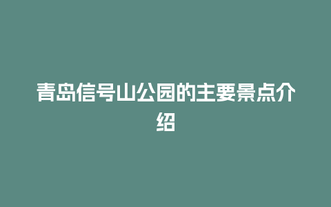 青岛信号山公园的主要景点介绍