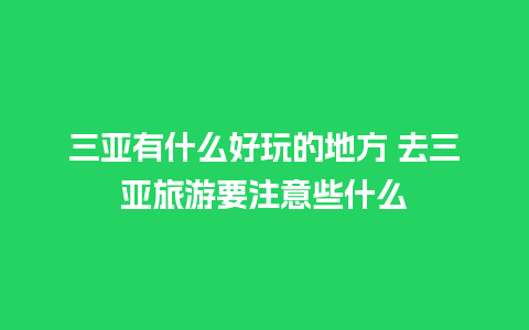 三亚有什么好玩的地方 去三亚旅游要注意些什么