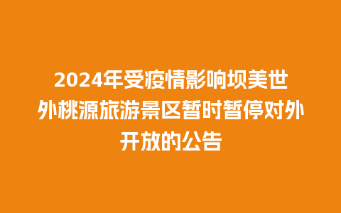 2024年受疫情影响坝美世外桃源旅游景区暂时暂停对外开放的公告