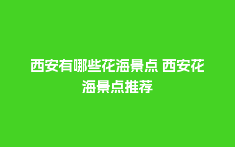 西安有哪些花海景点 西安花海景点推荐