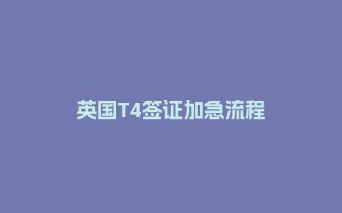 英国T4签证加急流程