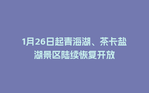 1月26日起青海湖、茶卡盐湖景区陆续恢复开放