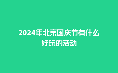 2024年北京国庆节有什么好玩的活动