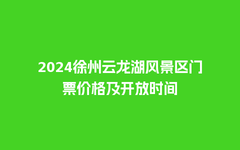 2024徐州云龙湖风景区门票价格及开放时间