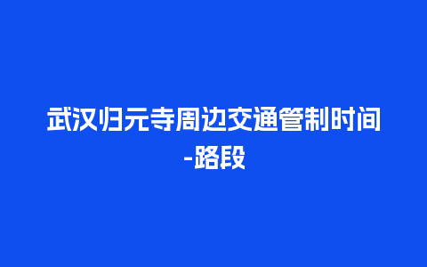 武汉归元寺周边交通管制时间-路段