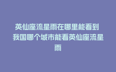 英仙座流星雨在哪里能看到 我国哪个城市能看英仙座流星雨