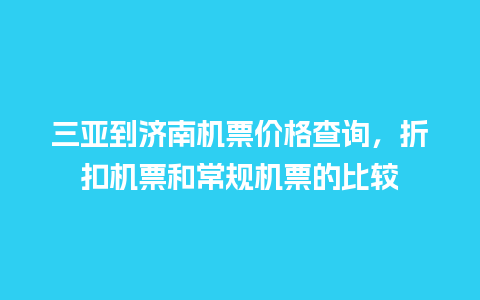 三亚到济南机票价格查询，折扣机票和常规机票的比较