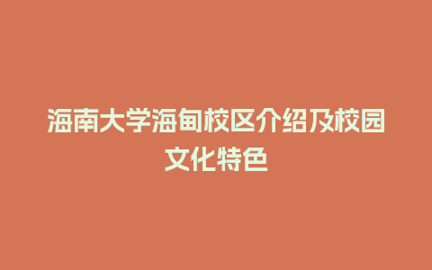 海南大学海甸校区介绍及校园文化特色