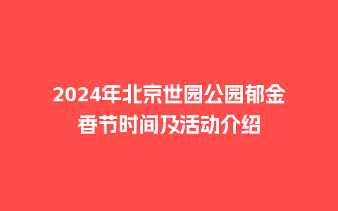 2024年北京世园公园郁金香节时间及活动介绍