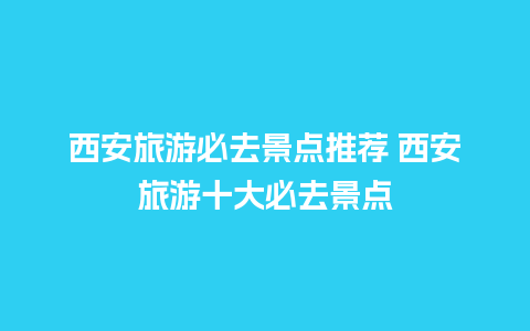 西安旅游必去景点推荐 西安旅游十大必去景点