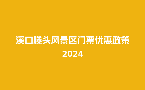 溪口滕头风景区门票优惠政策2024