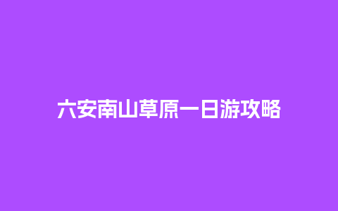 六安南山草原一日游攻略