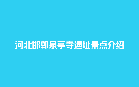 河北邯郸泉亭寺遗址景点介绍