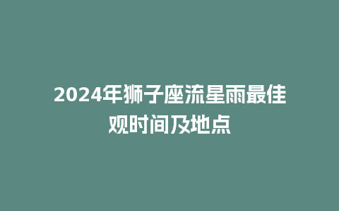 2024年狮子座流星雨最佳观时间及地点