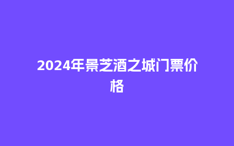 2024年景芝酒之城门票价格