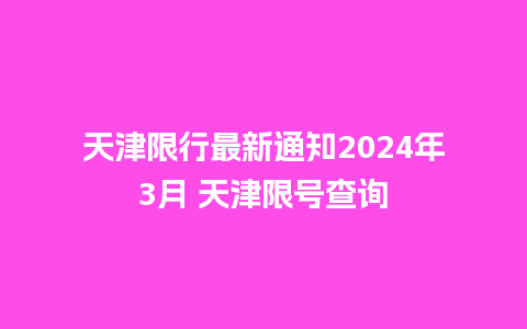 天津限行最新通知2024年3月 天津限号查询