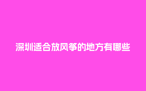 深圳适合放风筝的地方有哪些