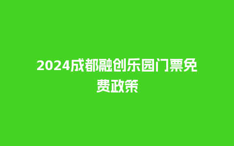 2024成都融创乐园门票免费政策