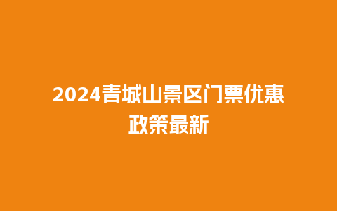 2024青城山景区门票优惠政策最新