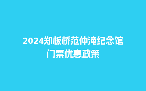 2024郑板桥范仲淹纪念馆门票优惠政策