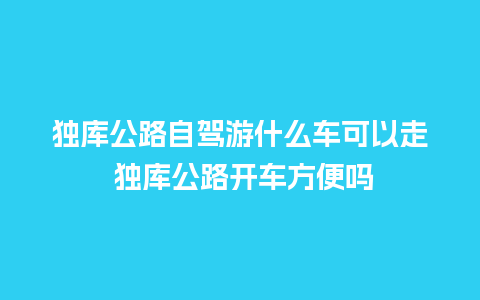 独库公路自驾游什么车可以走 独库公路开车方便吗