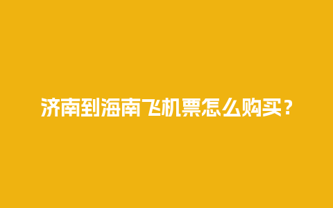 济南到海南飞机票怎么购买？