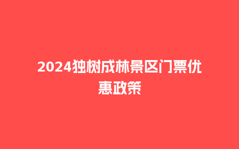 2024独树成林景区门票优惠政策