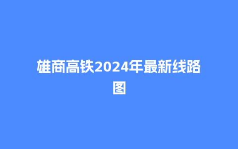 雄商高铁2024年最新线路图