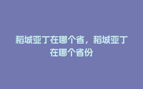 稻城亚丁在哪个省，稻城亚丁在哪个省份