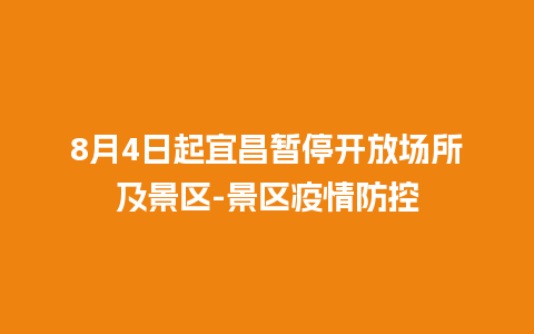 8月4日起宜昌暂停开放场所及景区-景区疫情防控