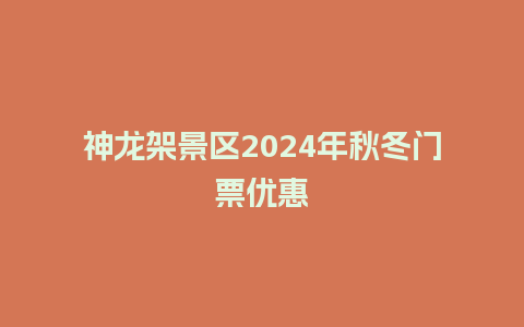 神龙架景区2024年秋冬门票优惠