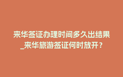 来华签证办理时间多久出结果_来华旅游签证何时放开？