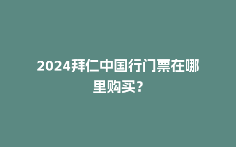 2024拜仁中国行门票在哪里购买？