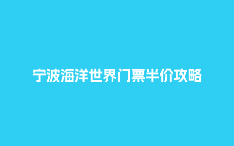 宁波海洋世界门票半价攻略