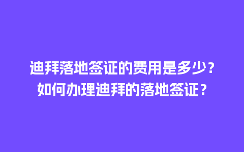 迪拜落地签证的费用是多少？如何办理迪拜的落地签证？