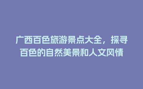 广西百色旅游景点大全，探寻百色的自然美景和人文风情