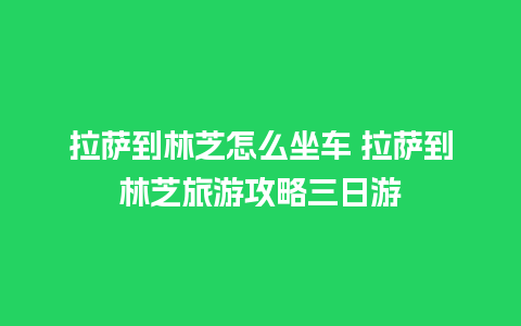 拉萨到林芝怎么坐车 拉萨到林芝旅游攻略三日游