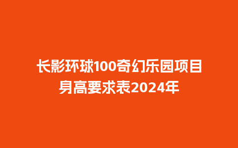 长影环球100奇幻乐园项目身高要求表2024年