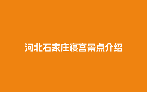 河北石家庄寝宫景点介绍