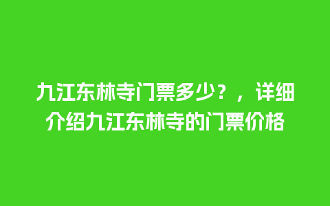 九江东林寺门票多少？，详细介绍九江东林寺的门票价格