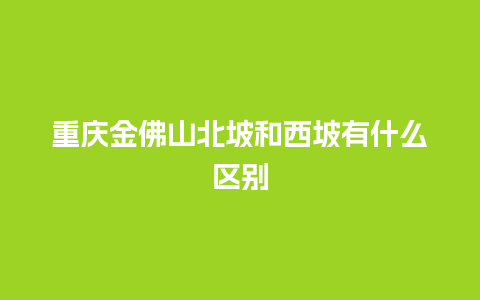 重庆金佛山北坡和西坡有什么区别