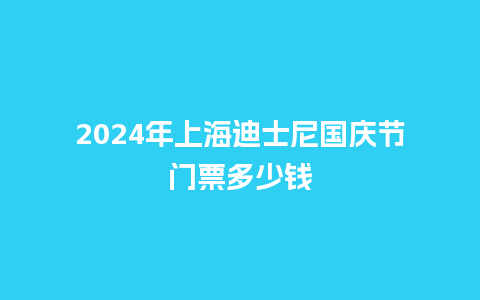 2024年上海迪士尼国庆节门票多少钱