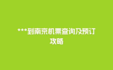 ***到南京机票查询及预订攻略